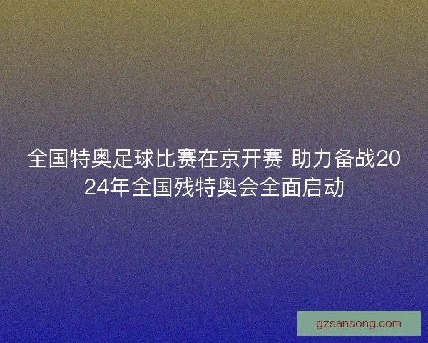 全国特奥足球比赛在京开赛 助力备战2024年全国残特奥会全面启动